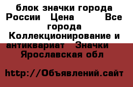 блок значки города России › Цена ­ 300 - Все города Коллекционирование и антиквариат » Значки   . Ярославская обл.